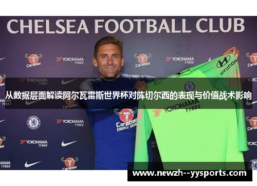 从数据层面解读阿尔瓦雷斯世界杯对阵切尔西的表现与价值战术影响