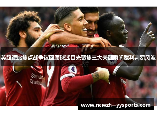 英超德比焦点战争议回顾球迷目光聚焦三大关键瞬间裁判判罚风波