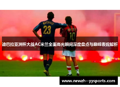 迪巴拉亚洲杯大战AC米兰全面高光瞬间深度盘点与巅峰表现解析