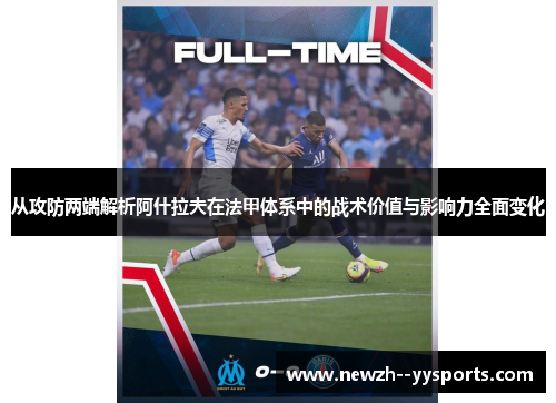 从攻防两端解析阿什拉夫在法甲体系中的战术价值与影响力全面变化