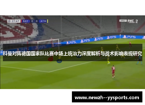 科曼对阵德国国家队比赛中场上统治力深度解析与战术影响表现研究